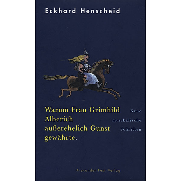 Warum Frau Grimhild Alberich außerehelich Gunst gewährte, Eckhard Henscheid