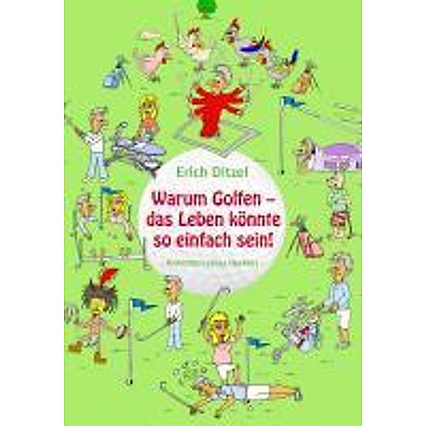 Warum Golfen - das Leben könnte so einfach sein!, Erich Ditzel