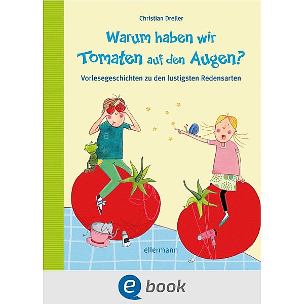 Warum haben wir Tomaten auf den Augen? / Vorlesegeschichten mit Aha!-Effekt, Christian Dreller