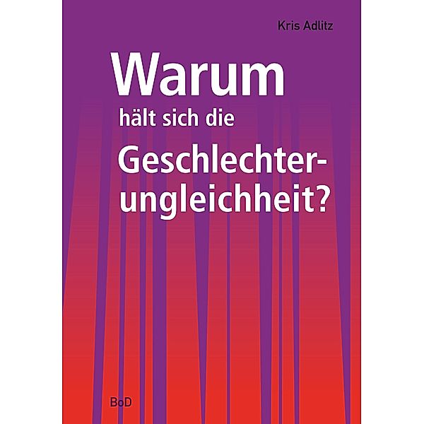 Warum hält sich die Geschlechterungleichheit?, Kris Adlitz