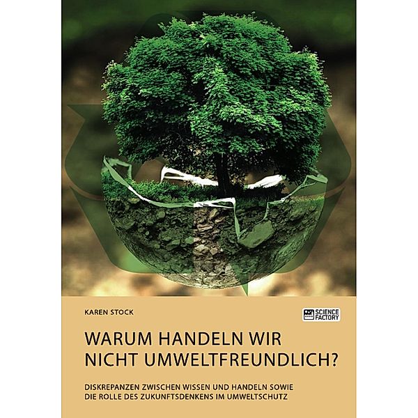 Warum handeln wir nicht umweltfreundlich? Diskrepanzen zwischen Wissen und Handeln sowie die Rolle des Zukunftsdenkens im Umweltschutz, Karen Stock