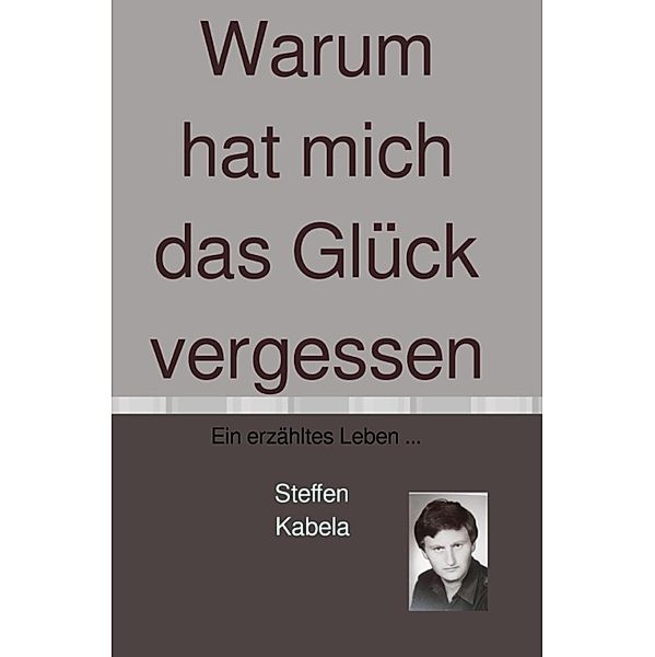 Warum hat mich das Glück vergessen, Steffen Kabela