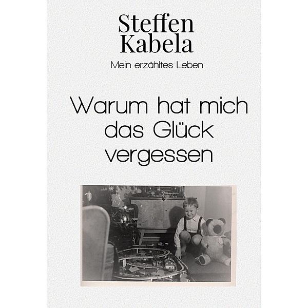 Warum hat mich das Glück vergessen, Steffen Kabela