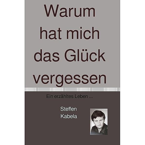 Warum hat mich das Glück vergessen, Steffen Kabela