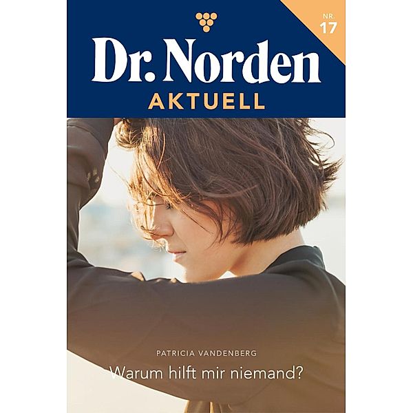 Warum hilft mir niemand? / Dr. Norden Aktuell Bd.17, Patricia Vandenberg
