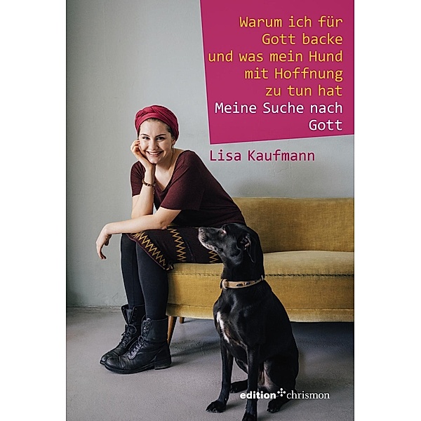 Warum ich für Gott backe und was mein Hund mit Hoffnung zu tun hat, Lisa Kaufmann