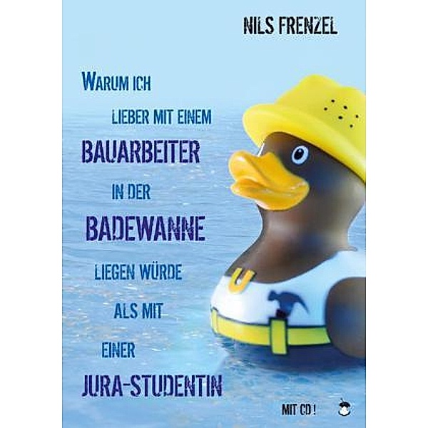 Warum ich lieber mit einem Bauarbeiter in der Badewanne liegen würde als mit einer Jura-Studentin, m. 1 Audio-CD, Nils Frenzel