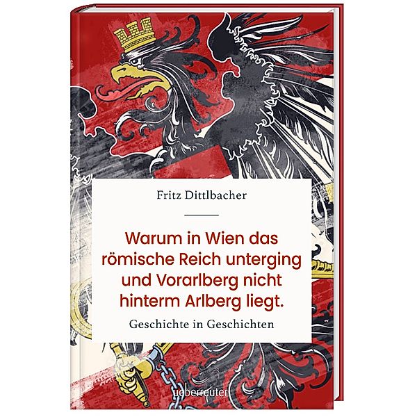 Warum in Wien das Römische Reich unterging und Vorarlberg nicht hinterm Arlberg liegt, Fritz Dittlbacher