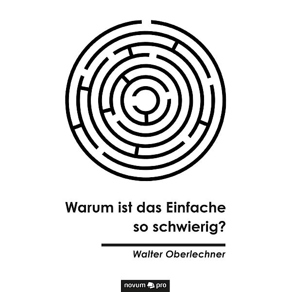 Warum ist das Einfache so schwierig?, Walter Oberlechner