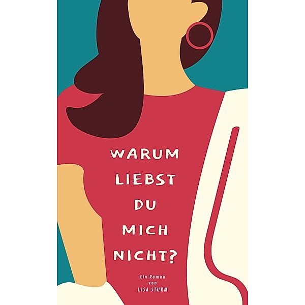 Warum liebst du mich nicht?, Lisa Sturm