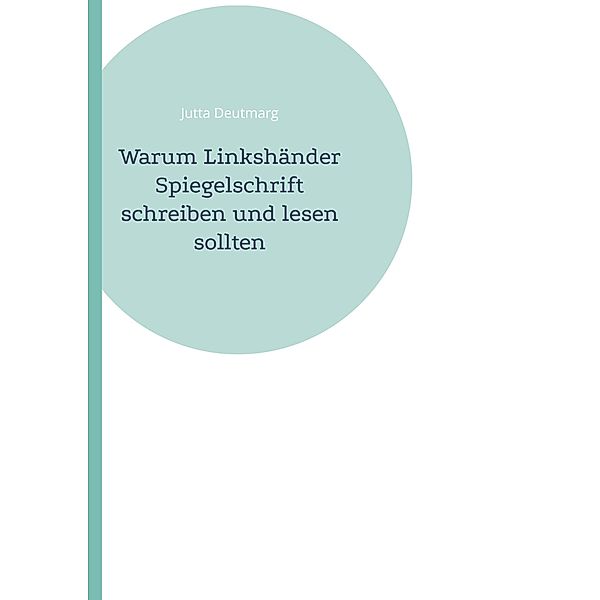 Warum Linkshänder Spiegelschrift schreiben und lesen sollten, Jutta Deutmarg