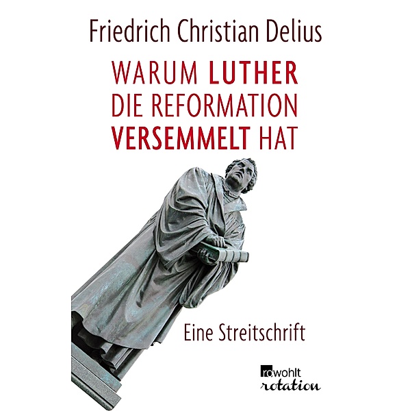 Warum Luther die Reformation versemmelt hat / Rowohlt Rotation, Friedrich Christian Delius