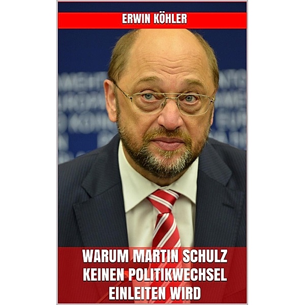 Warum Martin Schulz keinen Politikwechsel einleiten wird, Erwin Köhler