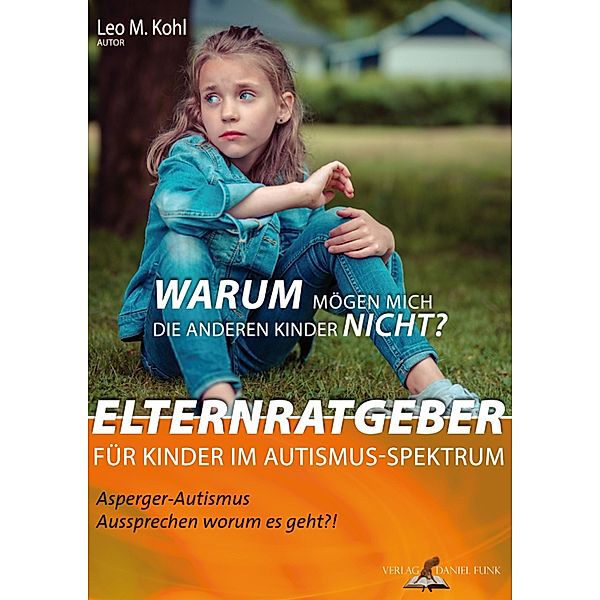 Warum mögen mich die anderen Kinder nicht? Elternratgeber für Kinder im Autismus-Spektrum, Leo Michael Kohl