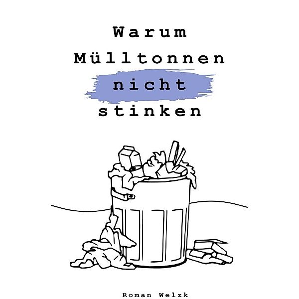 Warum Mülltonnen nicht stinken - 2. Auflage, Roman Welzk