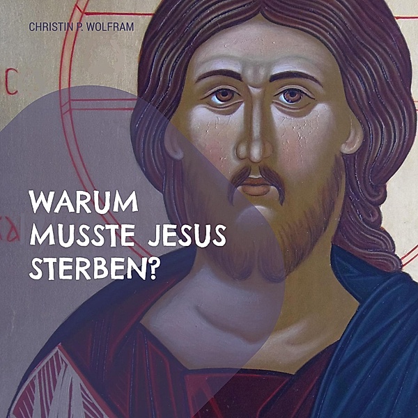 Warum musste Jesus sterben?, Christin P. Wolfram