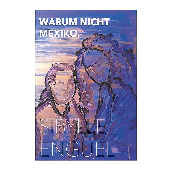 Warum nicht Mexiko, Sibylle Enguel