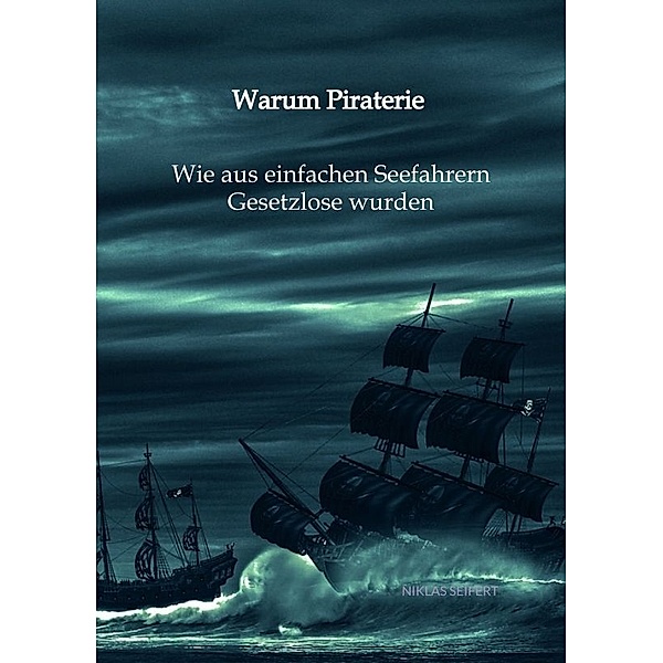 Warum Piraterie - Wie aus einfachen Seefahrern Gesetzlose wurden, Niklas Seifert