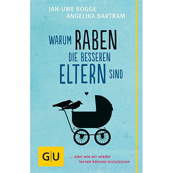 Warum Raben die besseren Eltern sind, Jan-Uwe Rogge, Angelika Bartram