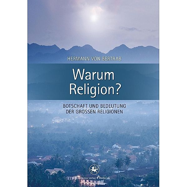 Warum Religion? / Beiträge zur Religion in Geschichte und Gegenwart, Hermann von Bertrab