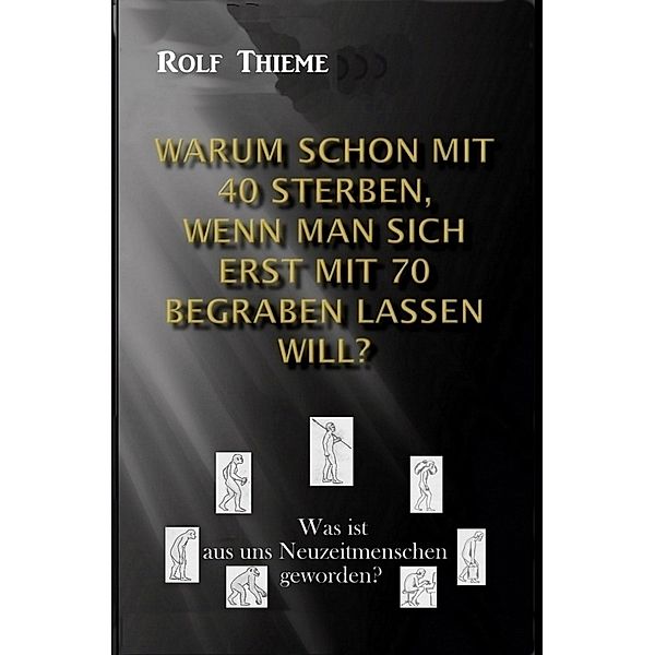 Warum schon mit 40 sterben, wenn man sich erst mit 70 begraben lassen will?, Rolf Thieme