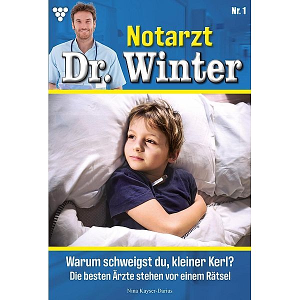 Warum schweigst du, kleiner Kerl? / Notarzt Dr. Winter Bd.1, Nina Kayser-Darius