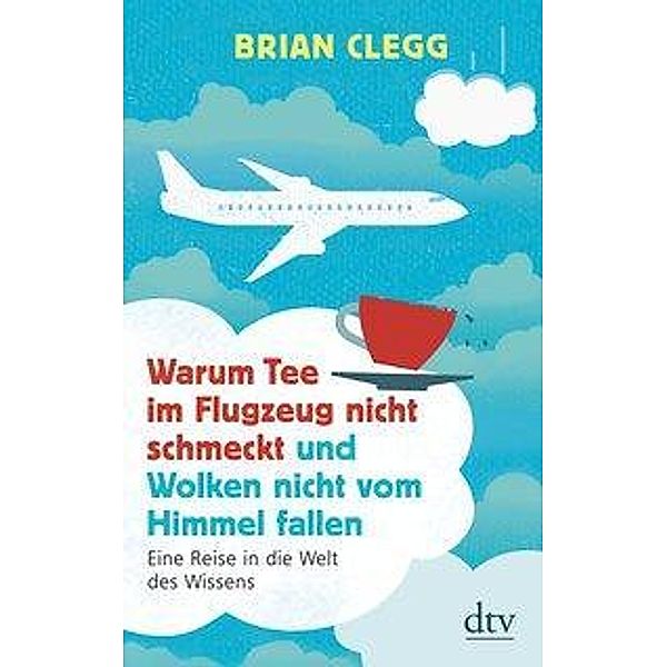 Warum Tee im Flugzeug nicht schmeckt und Wolken nicht vom Himmel fallen, Brian Clegg
