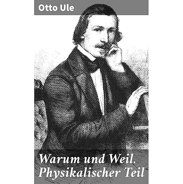 Warum und Weil. Physikalischer Teil, Otto Ule