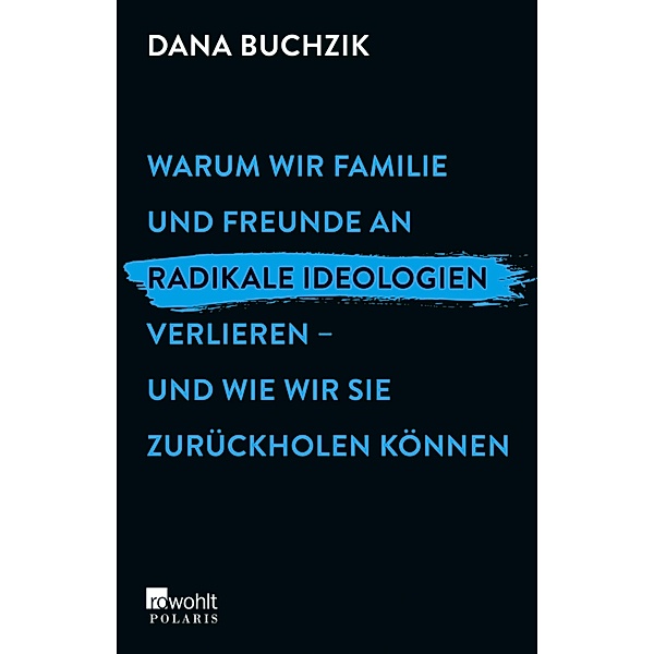 Warum wir Familie und Freunde an radikale Ideologien verlieren - und wie wir sie zurückholen können, Dana Buchzik