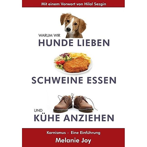 Warum wir Hunde lieben, Schweine essen und Kühe anziehen, Melanie Joy