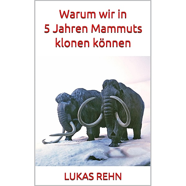 Warum wir in 5 Jahren Mammuts klonen können, Lukas Rehn