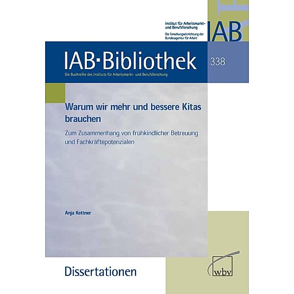 Warum wir mehr und bessere Kitas brauchen / IAB-Bibliothek (Dissertationen) Bd.338, Anja Kettner