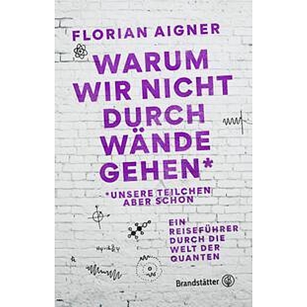 Warum wir nicht durch Wände gehen, Florian Aigner
