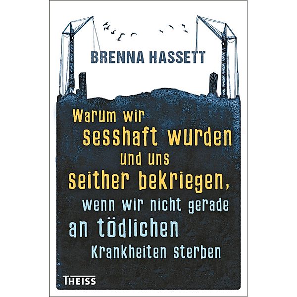 Warum wir sesshaft wurden und uns seither bekriegen, Brenna Hassett