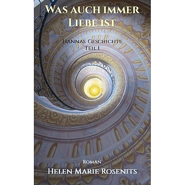 Was auch immer Liebe ist / Hannas Geschichte Bd.1, Helen Marie Rosenits