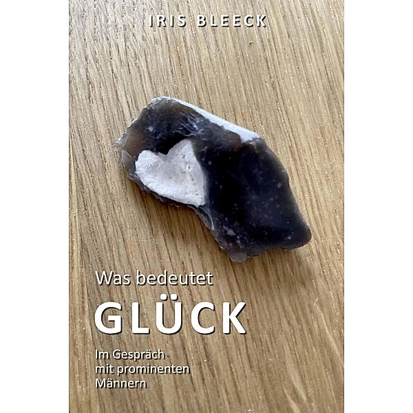 Was bedeutet Glück, Iris Bleeck