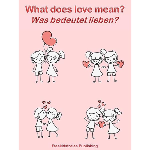 Was bedeutet lieben? - What Does Love Mean?, Freekidstories Publishing