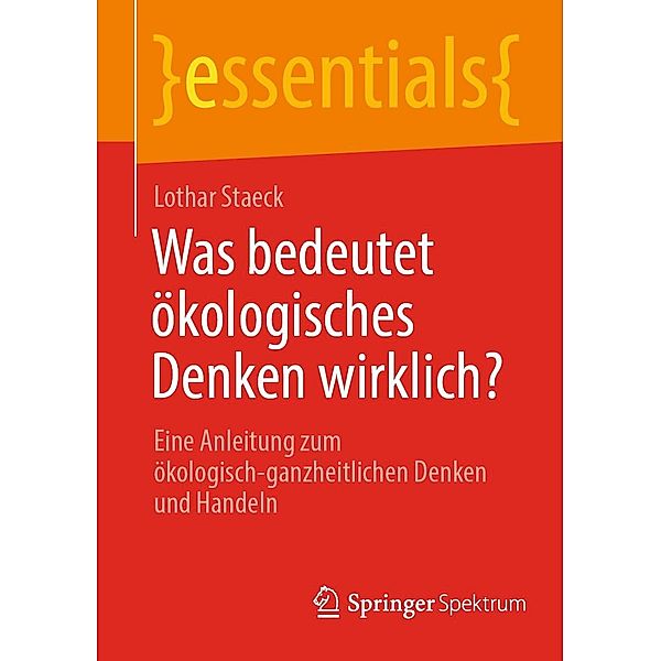 Was bedeutet ökologisches Denken wirklich? / essentials, Staeck Lothar