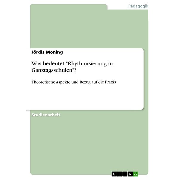 Was bedeutet Rhythmisierung in Ganztagsschulen?, Jördis Moning