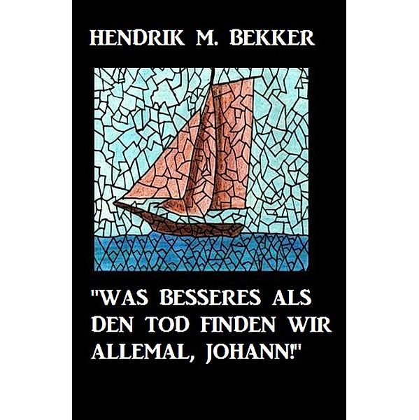 Was Besseres als den Tod finden wir allemal, Johann!, Hendrik M. Bekker