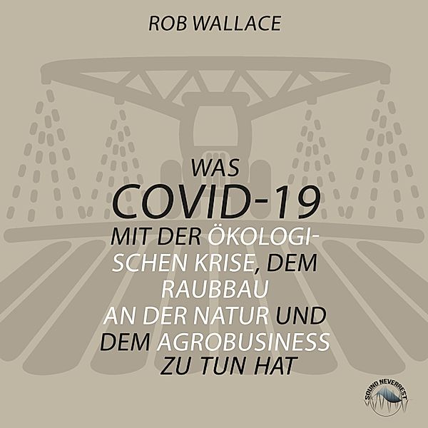 Was COVID-19 mit der ökologischen Krise, dem Raubbau an der Natur und dem Agrobusiness zu tun hat, Rob Wallace