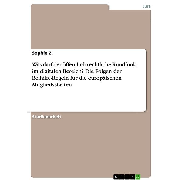 Was darf der öffentlich-rechtliche Rundfunk im digitalen Bereich? Die Folgen der Beihilfe-Regeln für die europäischen Mitgliedsstaaten, Sophie Z.