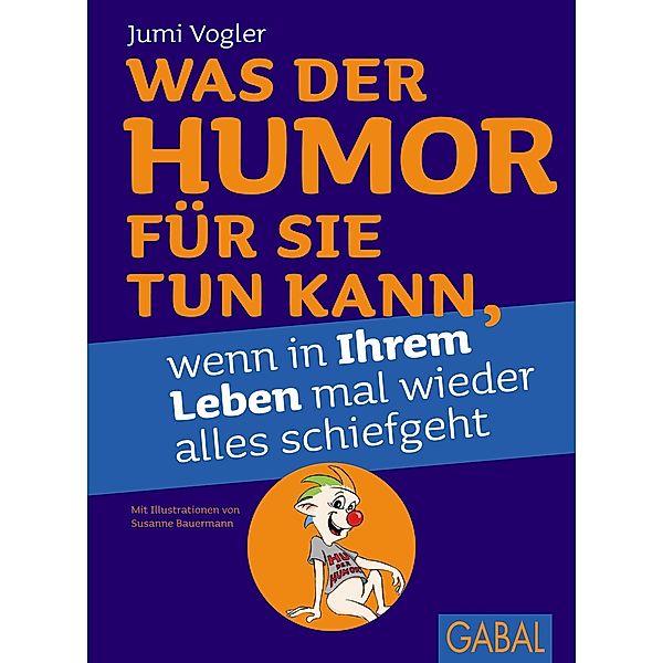 Was der Humor für Sie tun kann, wenn in Ihrem Leben mal wieder alles schiefgeht, Jumi Vogler