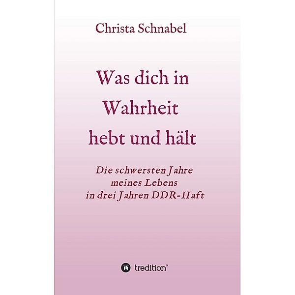 WAS DICH IN WAHRHEIT HEBT UND HÄLT, Christa Schnabel