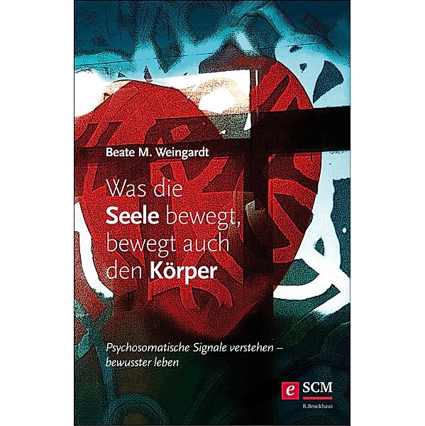 Was die Seele bewegt, bewegt auch den Körper, Beate M. Weingardt