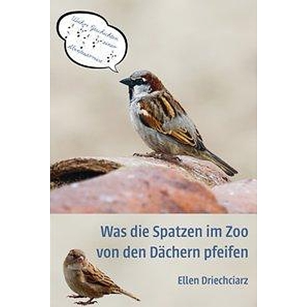 Was die Spatzen im Zoo von den Dächern pfeifen, Ellen Driechciarz