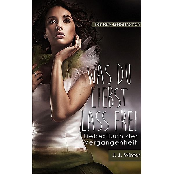 Was Du liebst lass frei - Liebesfluch der Vergangenheit, J. J. Winter