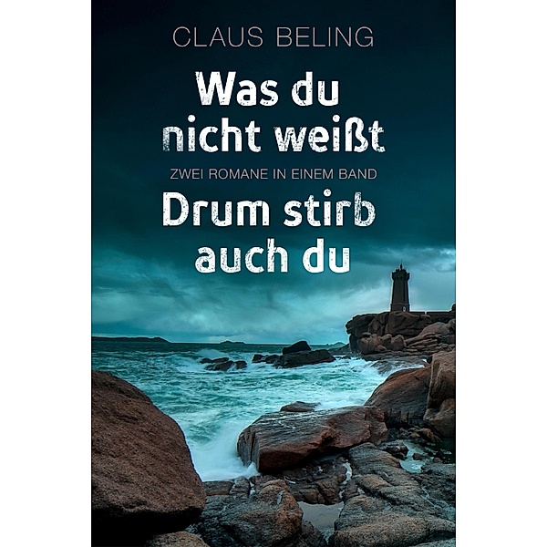 Was du nicht weißt / Drum stirb auch du: Zwei Romane in einem Band, Claus Beling