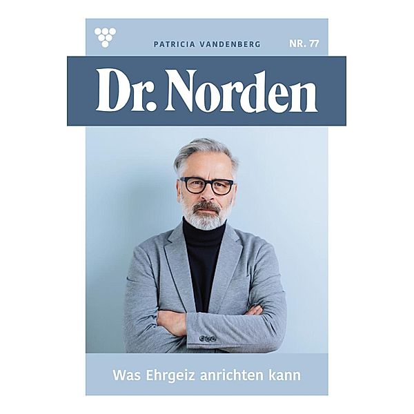 Was Ehrgeiz anrichten kann ... / Dr. Norden Bd.77, Patricia Vandenberg