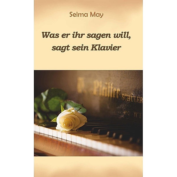 Was er ihr sagen will, sagt sein Klavier, Selma May